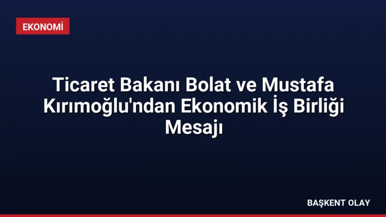 Ticaret Bakanı Bolat ve Mustafa Kırımoğlu’ndan Ekonomik İş Birliği Mesajı