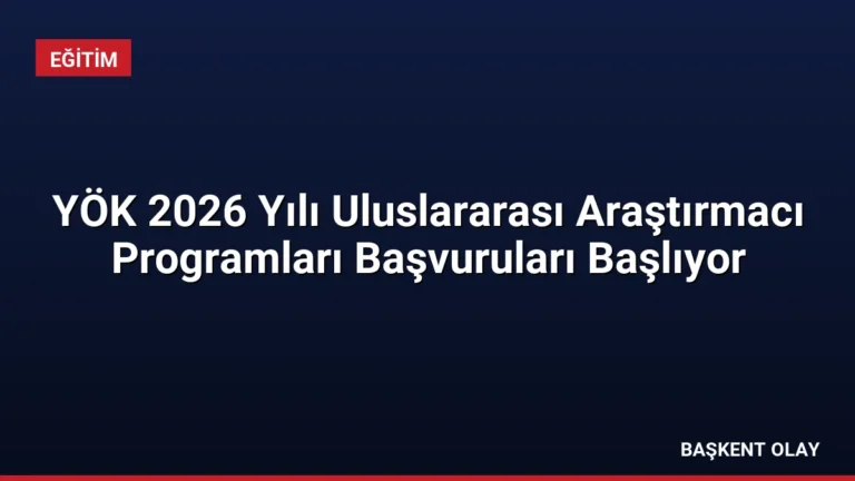 YÖK 2026 Yılı Uluslararası Araştırmacı Programları Başvuruları Başlıyor