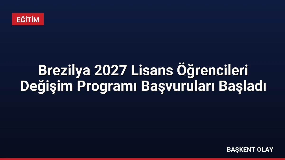 Brezilya 2027 Lisans Öğrencileri Değişim Programı Başvuruları Başladı