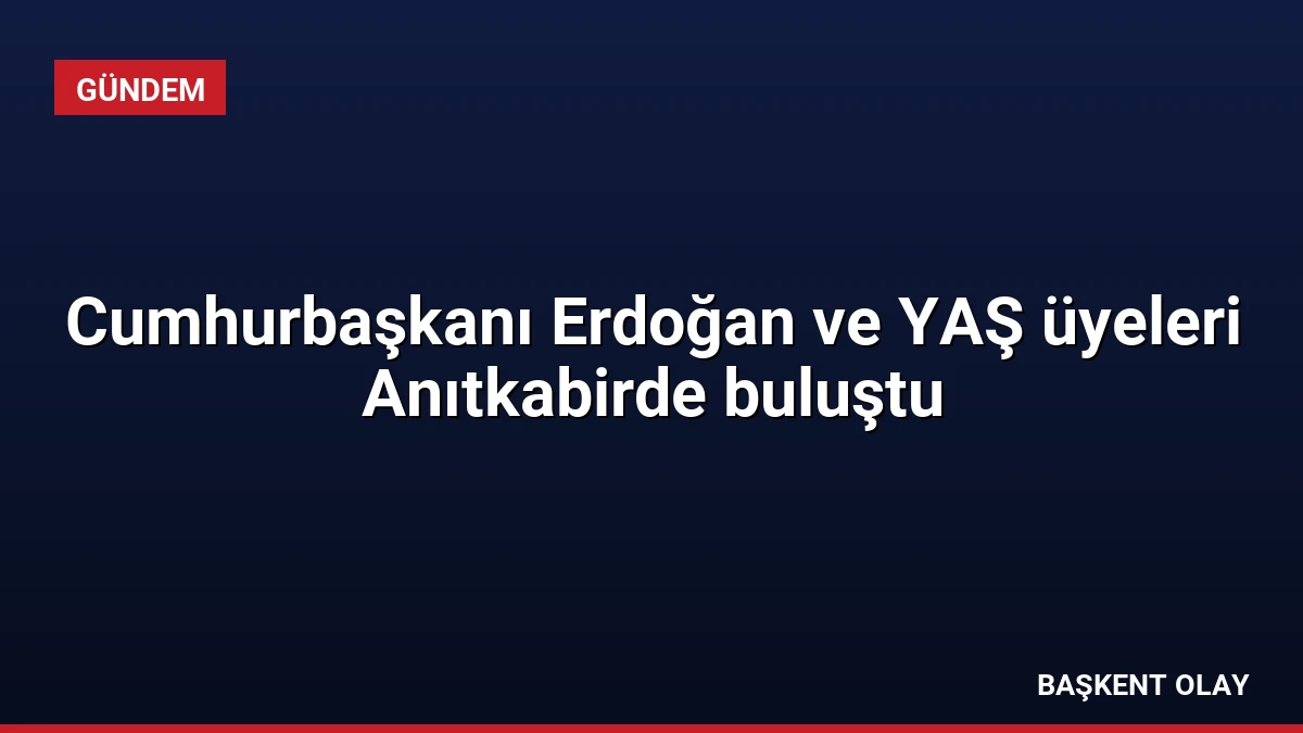 Cumhurbaşkanı Erdoğan ve YAŞ üyeleri Anıtkabirde buluştu