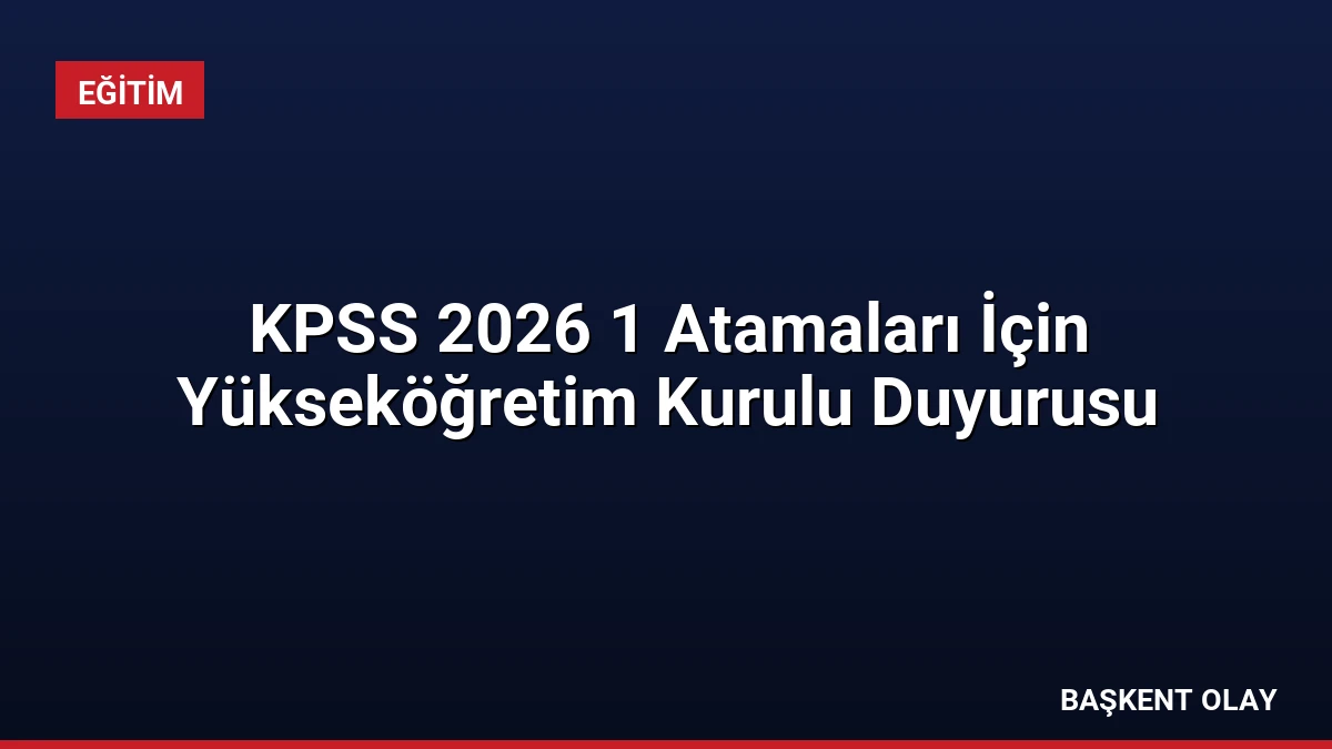 KPSS 2026 1 Atamaları İçin Yükseköğretim Kurulu Duyurusu