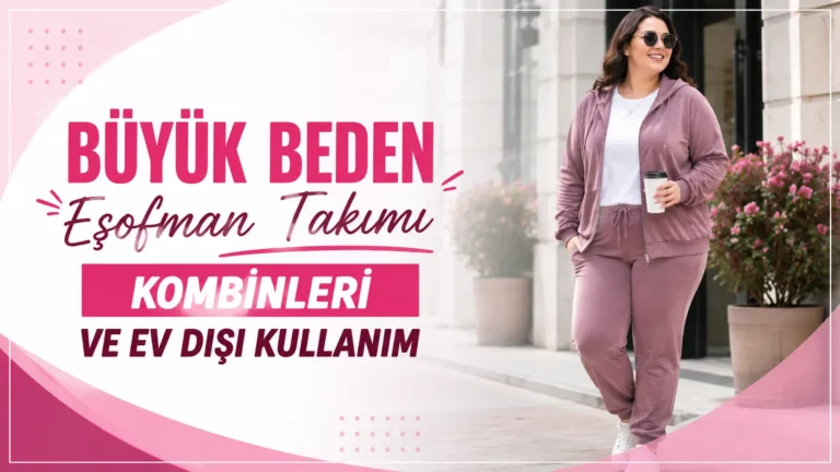 Büyük Beden Eşofman Takımı Kombinleri ve Ev Dışı Kullanım