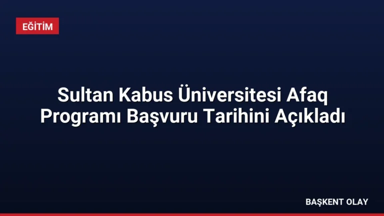 Sultan Kabus Üniversitesi Afaq Programı Başvuru Tarihini Açıkladı