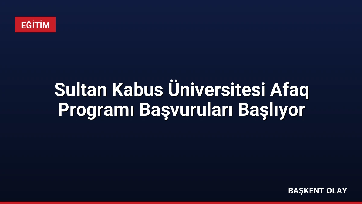 Sultan Kabus Üniversitesi Afaq Programı Başvuruları Başlıyor