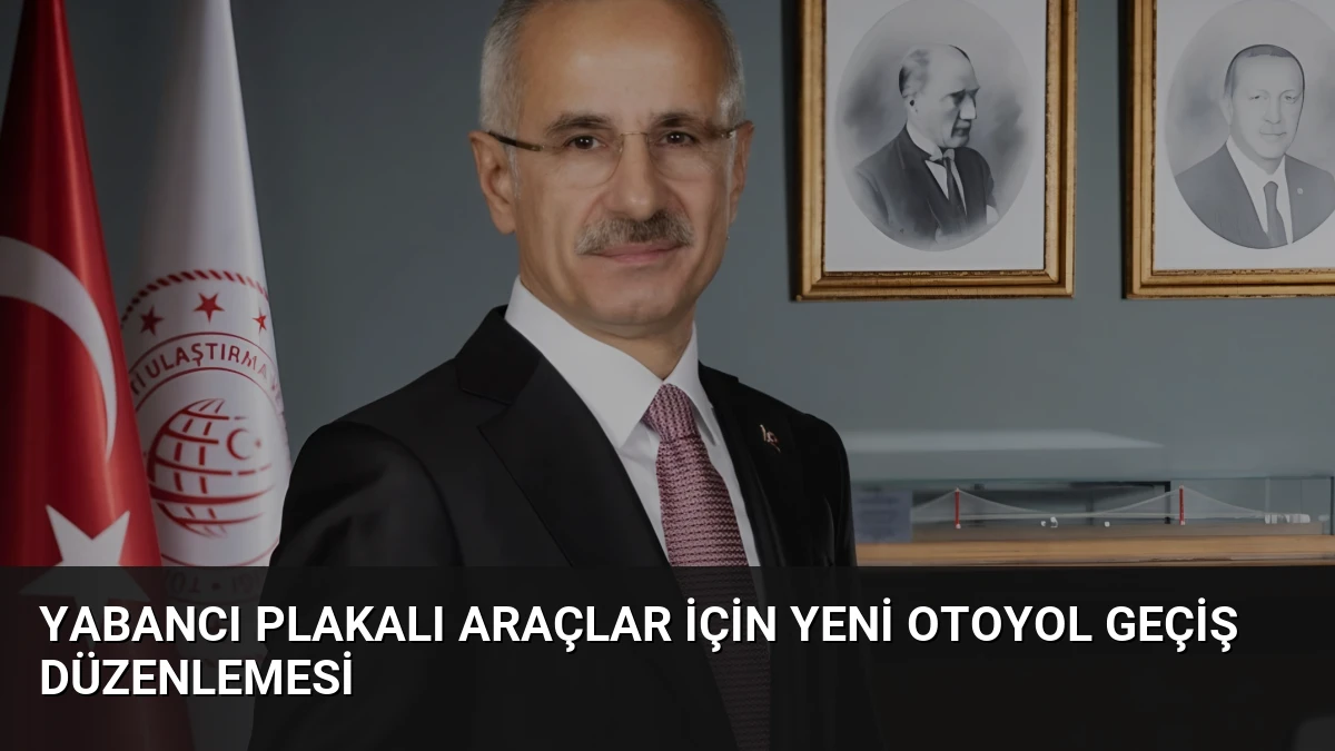 Yabancı Plakalı Araçlar İçin Yeni Otoyol Geçiş Düzenlemesi