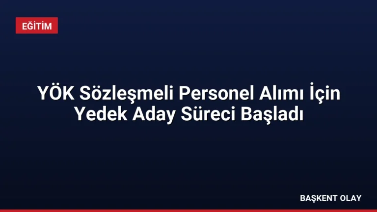 YÖK Sözleşmeli Personel Alımı İçin Yedek Aday Süreci Başladı