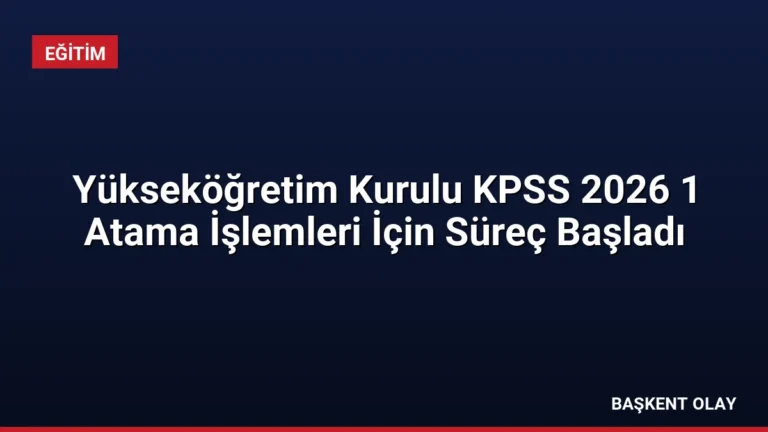 Yükseköğretim Kurulu KPSS 2026 1 Atama İşlemleri İçin Süreç Başladı