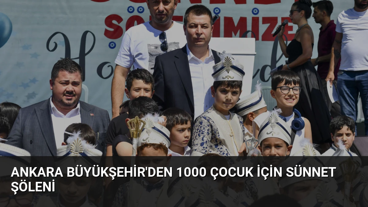 Ankara Büyükşehir’den 1000 Çocuk İçin Sünnet Şöleni