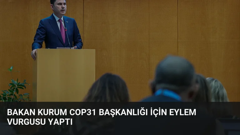 Bakan Kurum COP31 Başkanlığı İçin Eylem Vurgusu Yaptı