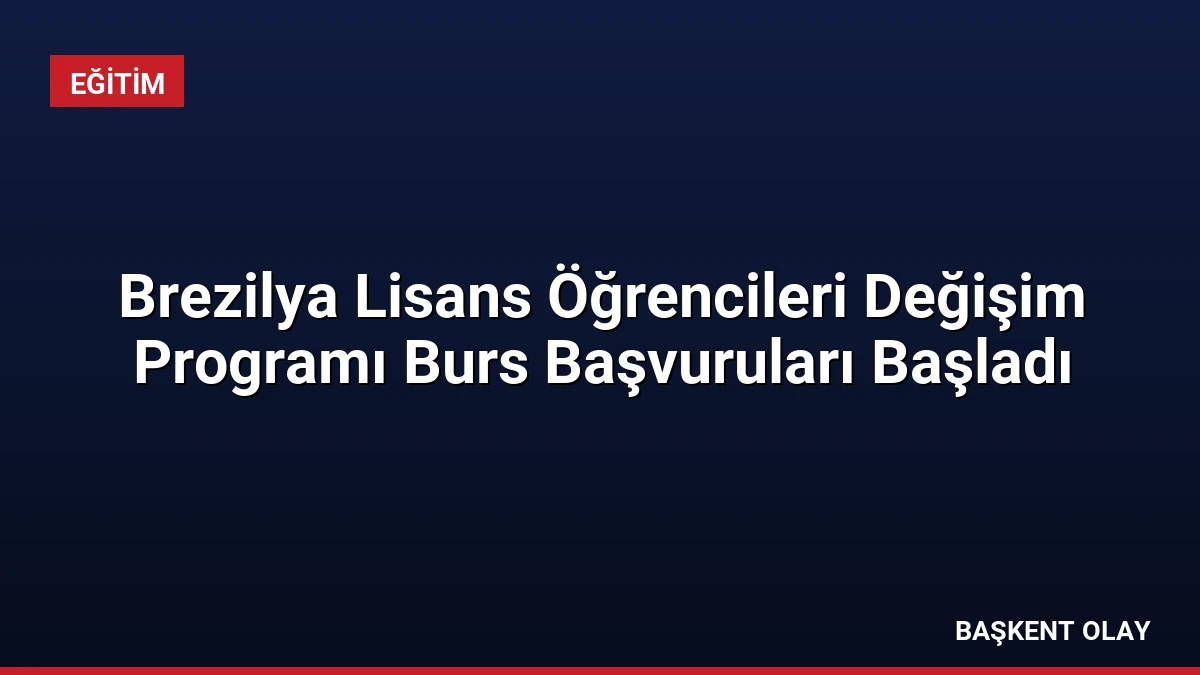 Brezilya Lisans Öğrencileri Değişim Programı Burs Başvuruları Başladı