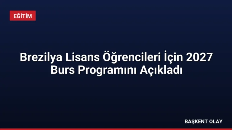 Brezilya Lisans Öğrencileri İçin 2027 Burs Programını Açıkladı