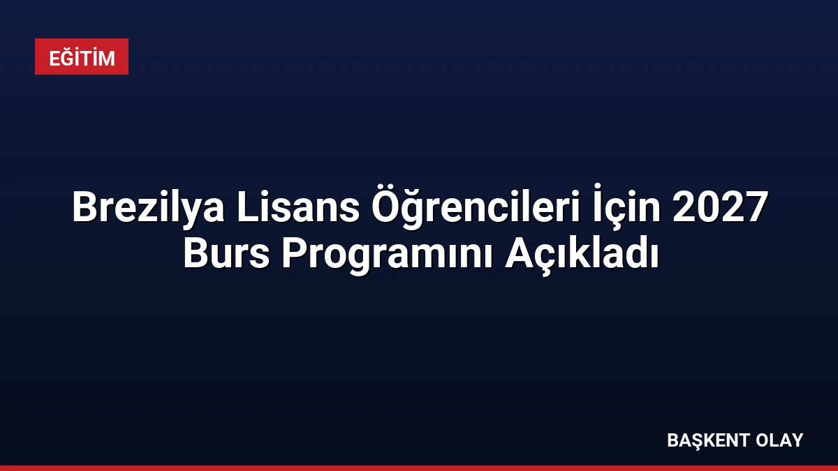 Brezilya Lisans Öğrencileri İçin 2027 Burs Programını Açıkladı