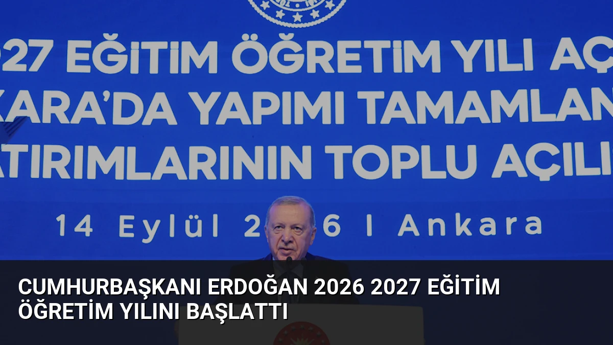 Cumhurbaşkanı Erdoğan 2026 2027 Eğitim Öğretim Yılını Başlattı