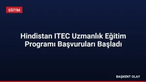 Hindistan ITEC Uzmanlık Eğitim Programı Başvuruları Başladı