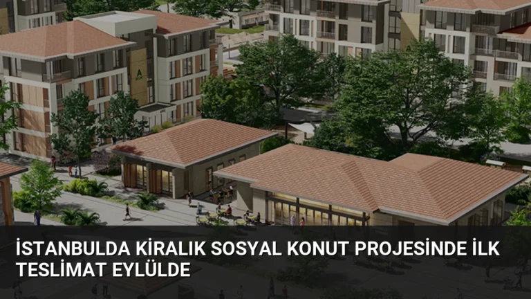 İstanbulda Kiralık Sosyal Konut Projesinde İlk Teslimat Eylülde