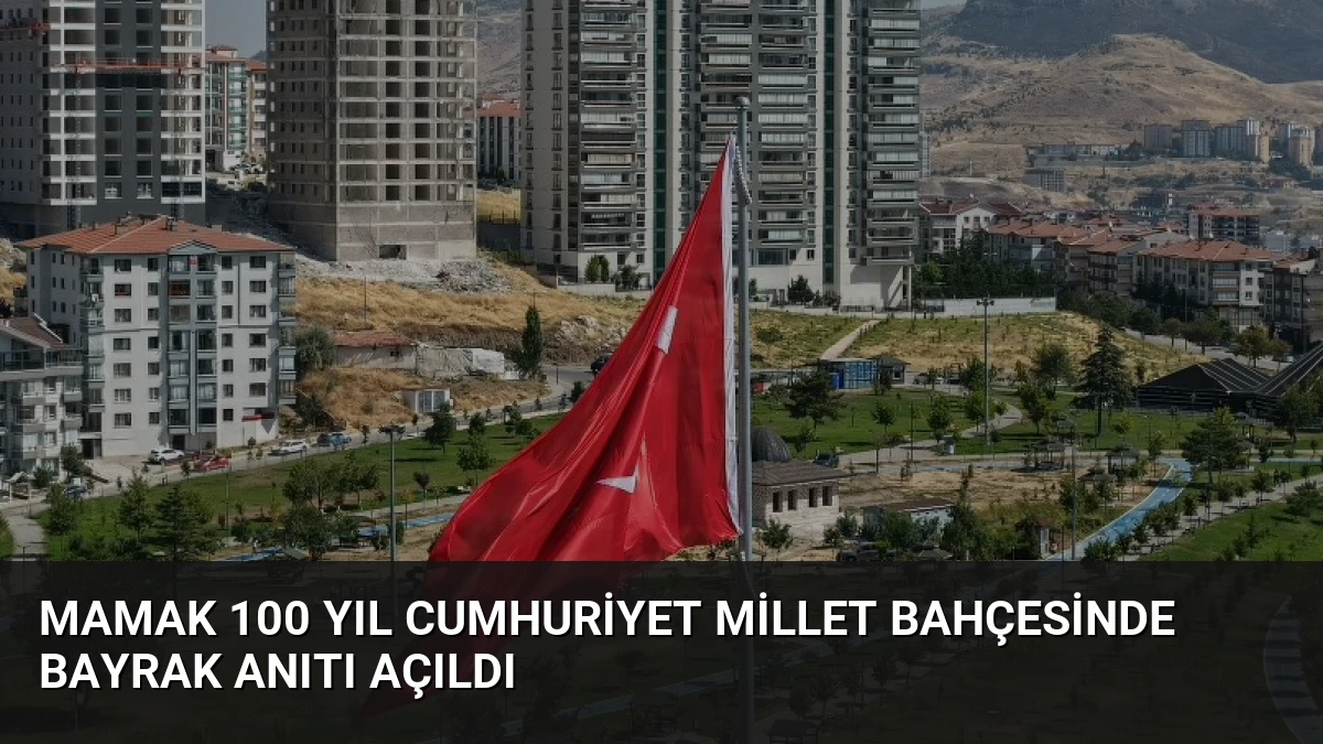 Mamak 100 Yıl Cumhuriyet Millet Bahçesinde Bayrak Anıtı Açıldı