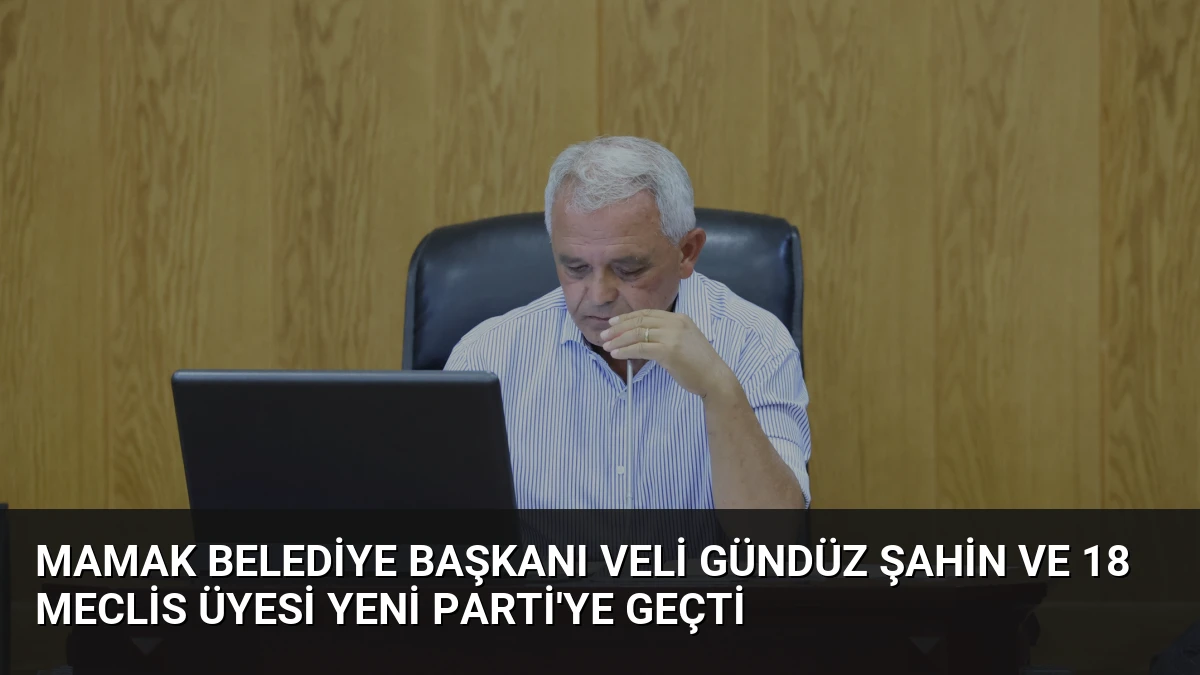 Mamak Belediye Başkanı Veli Gündüz Şahin ve 18 Meclis Üyesi YENİ Parti’ye Geçti