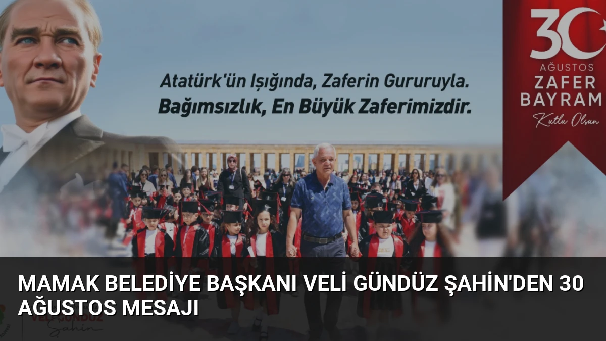 Mamak Belediye Başkanı Veli Gündüz Şahin’den 30 Ağustos Mesajı