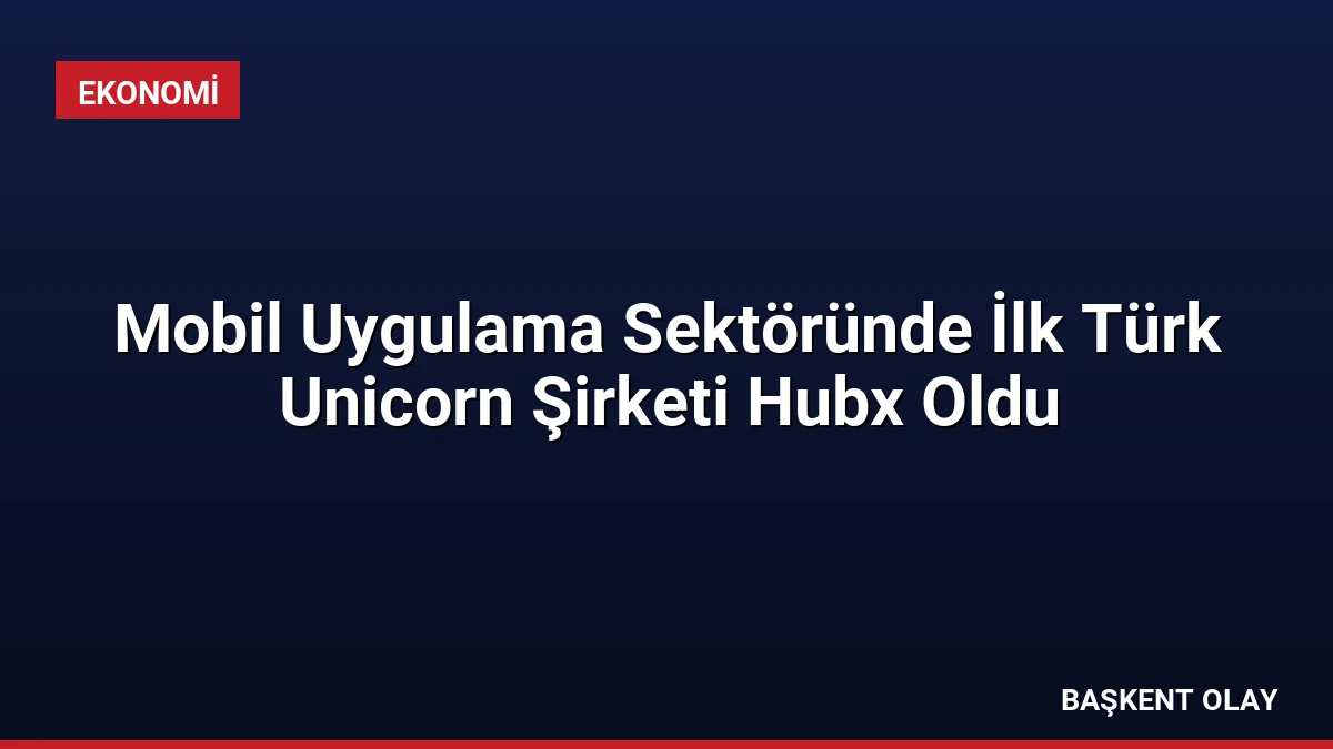Mobil Uygulama Sektöründe İlk Türk Unicorn Şirketi Hubx Oldu