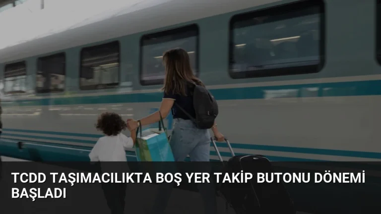 TCDD Taşımacılıkta Boş Yer Takip Butonu Dönemi Başladı