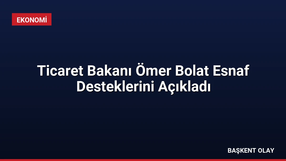 Ticaret Bakanı Ömer Bolat Esnaf Desteklerini Açıkladı