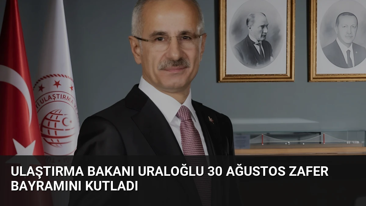Ulaştırma Bakanı Uraloğlu 30 Ağustos Zafer Bayramını Kutladı