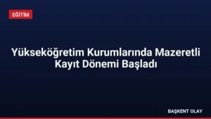 Yükseköğretim Kurumlarında Mazeretli Kayıt Dönemi Başladı
