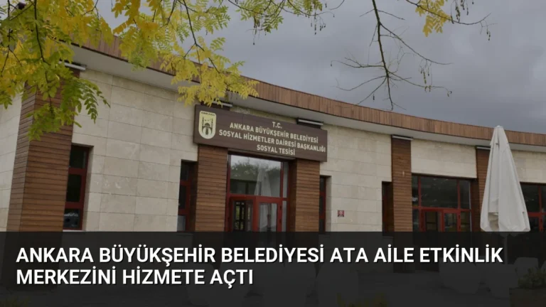 Ankara Büyükşehir Belediyesi Ata Aile Etkinlik Merkezini Hizmete Açtı