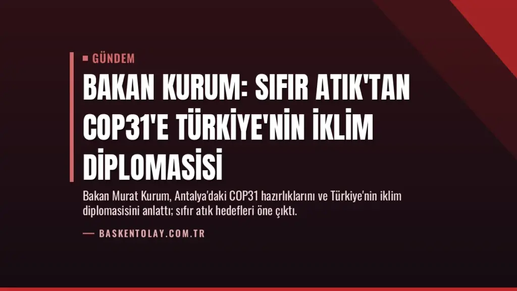 Bakan Kurum: Sıfır Atık'tan COP31'e Türkiye'nin İklim Diplomasisi