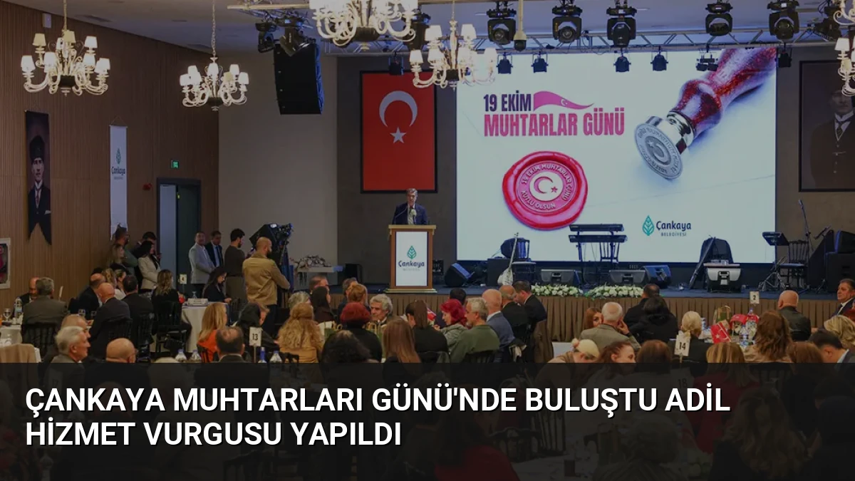 Çankaya Muhtarları Günü’nde Buluştu Adil Hizmet Vurgusu Yapıldı