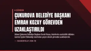 Çukurova Belediye Başkanı Emrah Kozay Görevden Uzaklaştırıldı