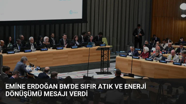 Emine Erdoğan BM’de Sıfır Atık ve Enerji Dönüşümü Mesajı Verdi