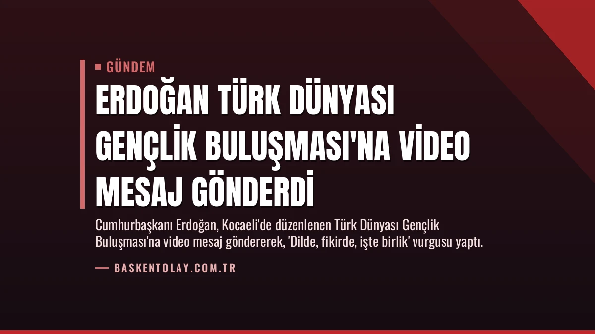 Erdoğan Türk Dünyası Gençlik Buluşması’na Video Mesaj Gönderdi