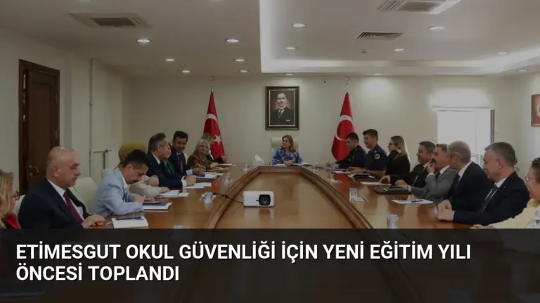 Etimesgut Okul Güvenliği İçin Yeni Eğitim Yılı Öncesi Toplandı
