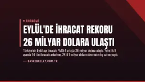 Eylül’de İhracat Rekoru 26 Milyar Dolara Ulaştı