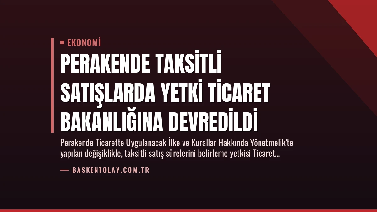 Perakende Taksitli Satışlarda Yetki Ticaret Bakanlığına Devredildi