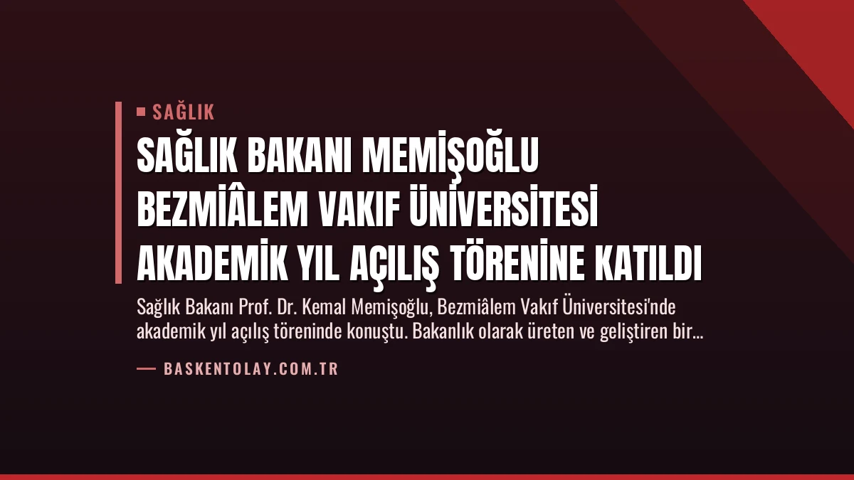 Sağlık Bakanı Memişoğlu Bezmiâlem Vakıf Üniversitesi Akademik Yıl Açılış Törenine Katıldı