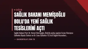 Sağlık Bakanı Memişoğlu Bolu’da Yeni Sağlık Tesislerini Açtı