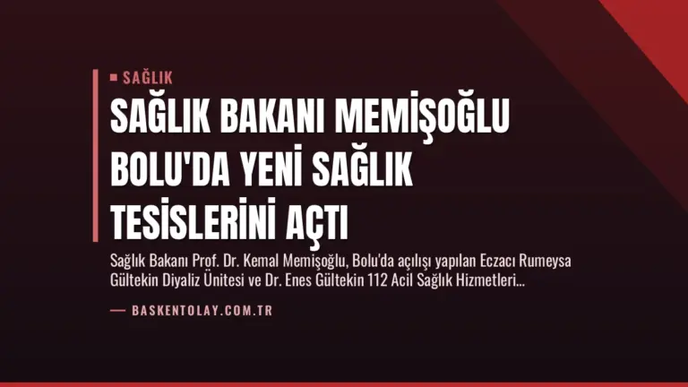 Sağlık Bakanı Memişoğlu Bolu’da Yeni Sağlık Tesislerini Açtı