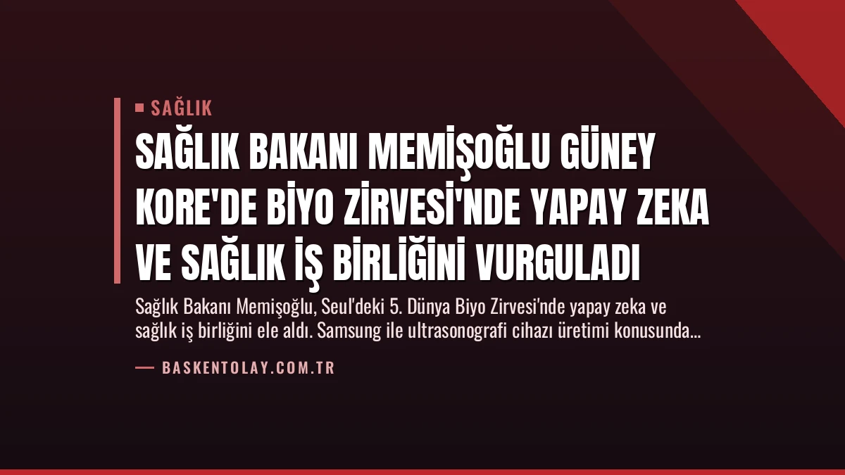 Sağlık Bakanı Memişoğlu Güney Kore’de Biyo Zirvesi’nde Yapay Zeka ve Sağlık İş Birliğini Vurguladı