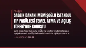Sağlık Bakanı Memişoğlu İstanbul Tıp Fakültesi Temel Atma ve Açılış Töreni’nde Konuştu