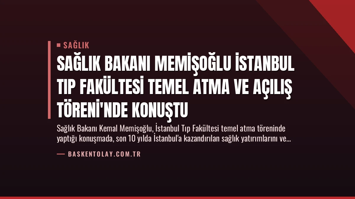 Sağlık Bakanı Memişoğlu İstanbul Tıp Fakültesi Temel Atma ve Açılış Töreni’nde Konuştu