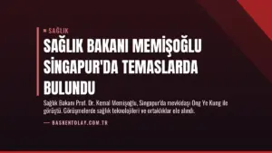 Sağlık Bakanı Memişoğlu Singapur’da Temaslarda Bulundu