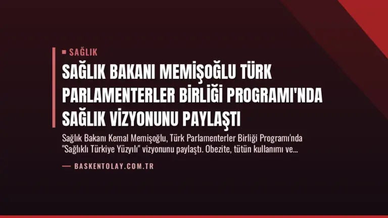 Sağlık Bakanı Memişoğlu Türk Parlamenterler Birliği Programı'nda Sağlık Vizyonunu Paylaştı