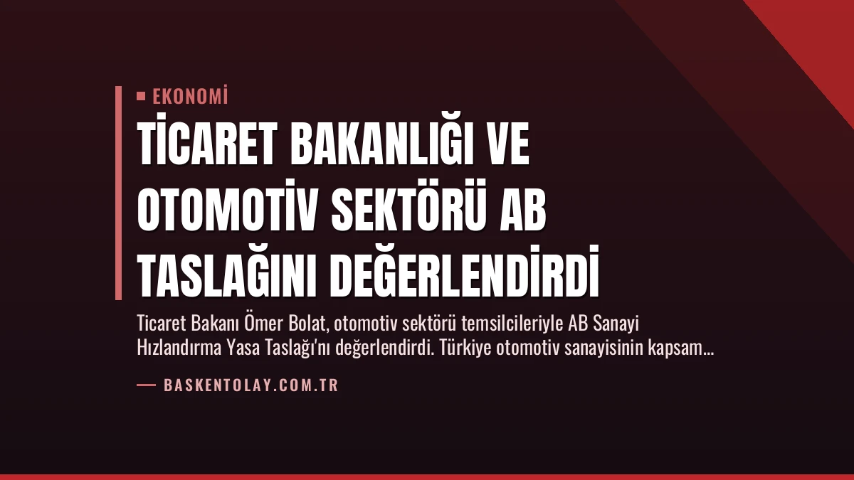 Ticaret Bakanlığı ve Otomotiv Sektörü AB Taslağını Değerlendirdi